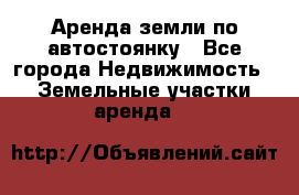 Аренда земли по автостоянку - Все города Недвижимость » Земельные участки аренда   